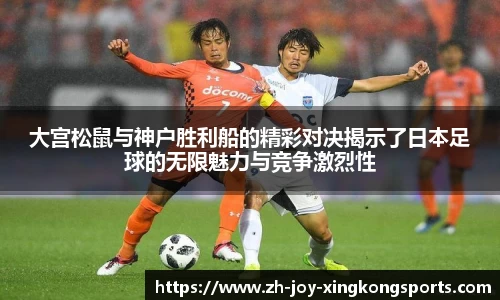 大宫松鼠与神户胜利船的精彩对决揭示了日本足球的无限魅力与竞争激烈性
