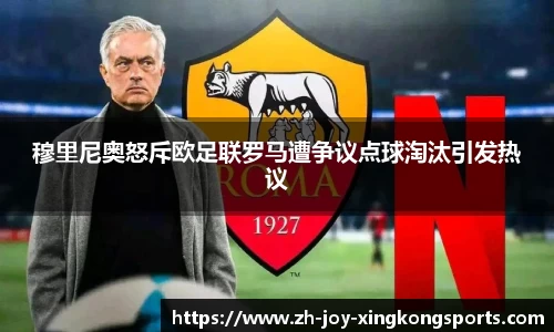 穆里尼奥怒斥欧足联罗马遭争议点球淘汰引发热议