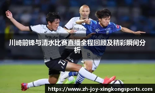 川崎前锋与清水比赛直播全程回顾及精彩瞬间分析